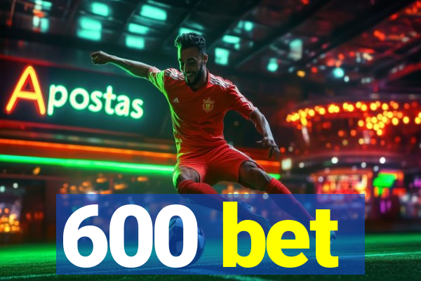 600 bet